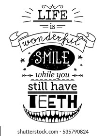 Typography poster with hand drawn elements. Inspirational quote. Life is wonderful smile while you still have teeth. Concept design for t-shirt, print, card. Vintage vector illustration