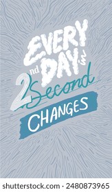 A typography poster with the inspirational or motivational quote 'Every Day in Second Changes,' suitable for posters and men's t-shirts