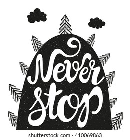 Typography poster with mountain and trees. Hand drawn lettering illustration with quote - Never Stop. Motivational and inspirational t-shirt design. Vector monochrome art isolated on white background.