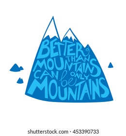 Typography poster with mountains motive. Hand drawn lettering illustration with quote - beater than mountains can be only mountains. Inspirational t-shirt design. 