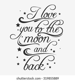 Typography poster with a romantic quote. I love you to the moon and back. For valentines day  or save the date card, print on t-shirts and bags. Hipster style. Inspirational illustration. Lettering