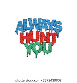 Typography quote: Always hunt you. Zombie vibes vector illustration of words.