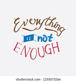 Typography quote Everything is not enough. Hand drawn lettering. Vector art.