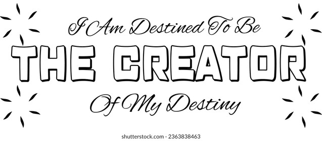 Typography quote "I Am Destined To Be The Creator Of My Destiny" isolated on white background.