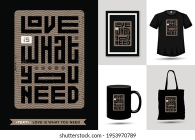 Typography Quote motivation Tshirt love is what you need for print. Trendy typographic lettering vertical design template clothing, poster, tote bag, mug and merchandise