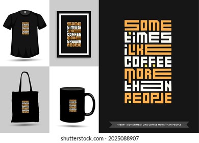 Typography Quote Motivation T-Shirt sometimes i like coffee more than people for print. Typographic lettering vertical design template poster, mug, tote bag, clothing, and merchandise