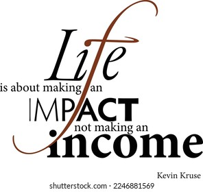 Typography Quotes of Kevin Kruse about Life:

Life is about making an impact not making an income
