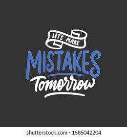 Typography quotes, let's make mistakes tomorrow.
Hand lettering motivational design.