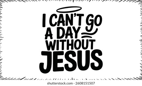 typography silhouette design featuring the text "I can't go a day without Jesus