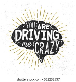 Typography sketch with brains silhouette and lettering. You are driving me crazy. Creative calligraphy quote. Vector label with phrase used for poster, banner, valentines cards or t-shirt print