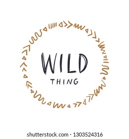 Typography slogan. Hand drawn ornamental ethnic circle frame illustration and Wild Thing text print quote. Good for nursery postcards, greeting cards, posters and more