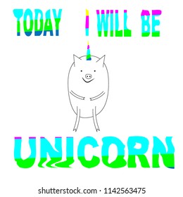 Typography slogan "TODAY I WILL BE UNICORN" with cute pig, vector illustration, t-shirt print design