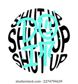 Typography sphere of Shut up and graffiti slogan of Do it. Urban street style. Grunge print for graphic tee, streetwear, hoodie. Vintage retro symbol. Nostalgia for 1990s -2000s. Y2k style.