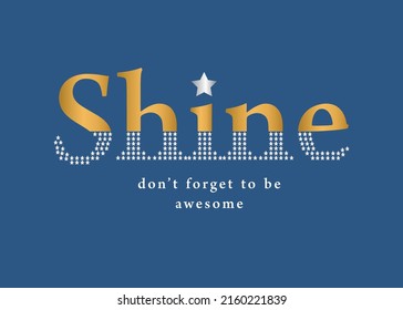 TYPOGRAPHY STATEMENT SHINE GOLD CAN PRINT ON TSHIRT, CUP, TUMBLER, ETC