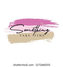 TYPOGRAPHY STATEMENT SOMETHING TAKE TIME CAN PRINT ON TSHIRT,