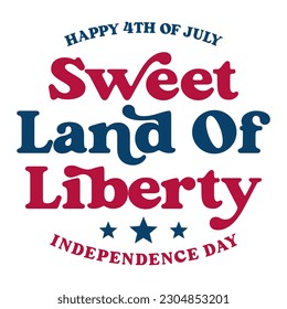 Typography sweet land of liberty , happy 4th of july. independence day design for tshirt , poster , card and banner