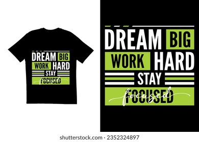 Typography t shirt design. Dream Big Work Hard Stay Focused t shirt design. Motivational t shirt design