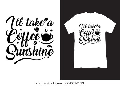 Typography t shirt design featuring the quote “I’ll take a coffee and sunshine” with a clean modern layout. Warm and cheerful lettering combined with simple coffee and sun elements, created in a flat vector-style look. Isolated on a true transparent background with no shadows, suitable for apparel and fashion-related design projects.