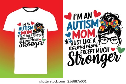 typography t shirt design "I'm an Autism Mom, just like a normal mom except much stronger