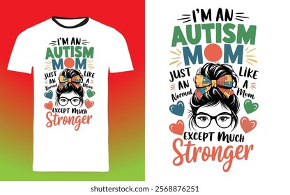 typography t shirt design "I'm an Autism Mom, just like a normal mom except much stronger