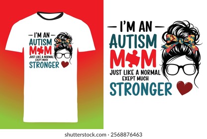 typography t shirt design "I'm an Autism Mom, just like a normal mom except much stronger