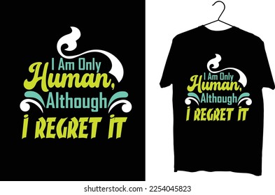 Typography t shirt design, Image vactor . i am only human although i regret it t shirt design.