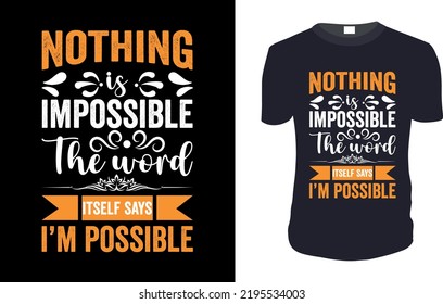 Typography T Shirt Design, Nothing is impossible the word itself says I’m possible. Motivational and inscription quotes. Perfect for print item and bags, posters, cards. Isolated on black background.