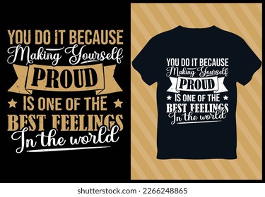 Typography t shirt design_You do it because, Making yourself Proud, Is one of the Best feelings in the world