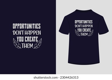 Typography t shirt design,Opportunities don't happen you create them.