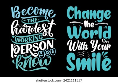 Typography Tee - Become the Hardest Working Person You Know and Change the World with Your Smile, Stylish T-Shirt Design for your wardrobe, For print