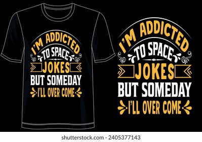 Typography Tee - 'I'm Addicted to Space Jokes But Someday I'll Over Come' Stylish T-Shirt Design for your wardrobe, For print, mug, apparel, shirt