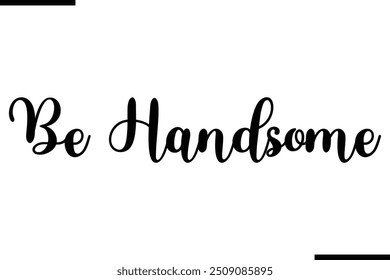 Typography Text Art Saying Be Handsome