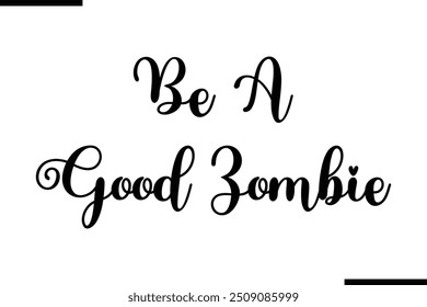 Typography Text Art Saying Be A Good Zombie