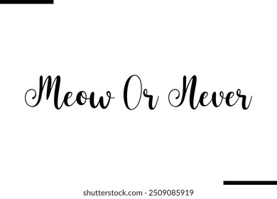 Typography Text Art Saying Meow Or Never.