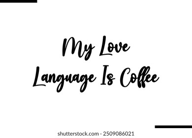 Typography Text Art Saying My Love Language Is Coffee