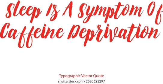 Typography Text Of Motivational Saying Sleep Is A Symptom Of Caffeine Deprivation 