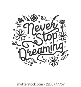 Typography text Never stop dreaming of writing with vintage hand drawn vector flowers leaves. Perfect for invitations, greeting cards, quotes, blogs, wedding frames, posters