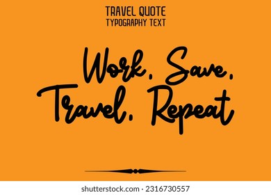 Typography Text Saying Quote Design Work, Save, Travel, Repeat