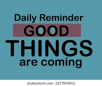 Typography T-shirt ' Daily Reminder good things are coming'