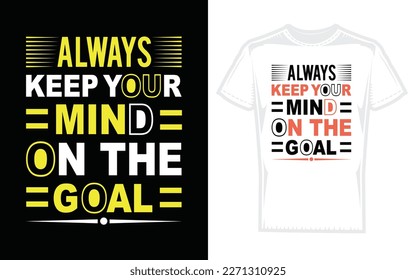Typography T-shirt design, Always keep your mind on the goal, vector template