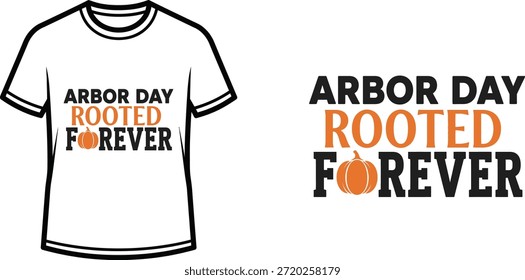 Typography t-shirt design with "ARBOR DAY ROOTED FOREVER" lettering; T-shirt themed artwork. isolated on white...