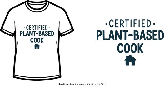 Typography t-shirt design with "CERTIFIED PLANT-BASED COOK" lettering; T-shirt themed artwork. isolated on white...