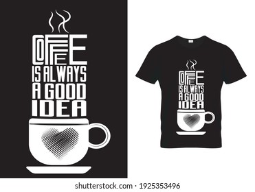 Typography T-Shirt Design with coffee quotes Coffee is always a good idea. Vector illustration print design for mug, banner, poster, background, pillow, notebook cover.