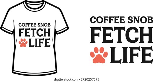 Typography t-shirt design with "COFFEE SNOB FETCH LIFE" lettering; T-shirt themed artwork. isolated on white background