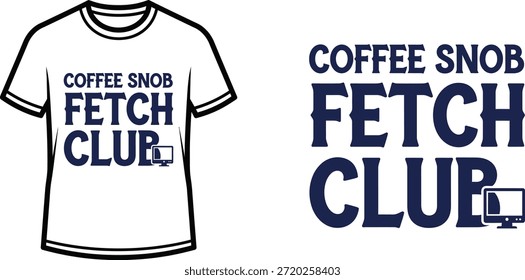 Typography t-shirt design with "COFFEE SNOB FETCH CLUB" lettering; T-shirt themed artwork. isolated on white background