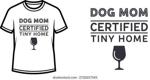 Typography t-shirt design with "DOG MOM CERTIFIED TINY HOME" lettering; T-shirt themed artwork. isolated on white...