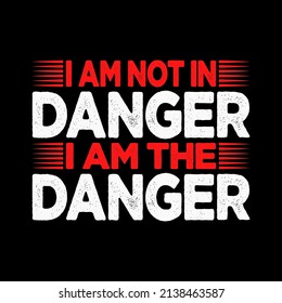 Typography t-shirt design with a message I am not in danger I am the danger