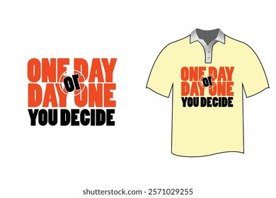 Typography t-shirt design with one day or day one you decide.