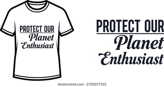 Typography t-shirt design with "PROTECT OUR Planet Enthusiast" lettering; T-shirt themed artwork. isolated on white...