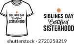 Typography t-shirt design with "SIBLINGS DAY Certified Sisterhood" lettering; T-shirt themed artwork. isolated on...